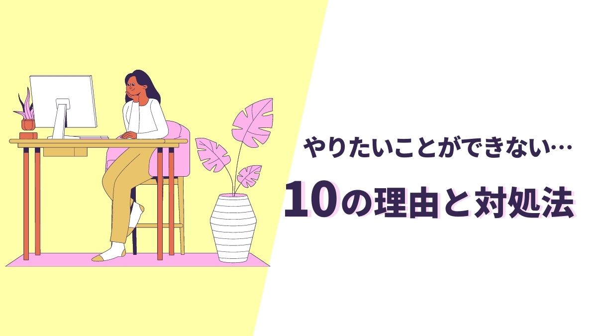 やりたいことができない10の理由と対処法を知って動ける自分になる